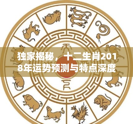 独家揭秘，十二生肖2018年运势预测与特点深度解析
