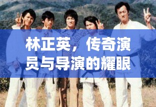 林正英，传奇演员与导演的耀眼光芒