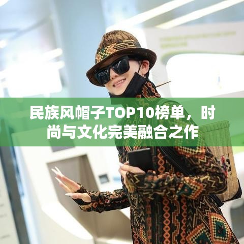 民族风帽子TOP10榜单，时尚与文化完美融合之作