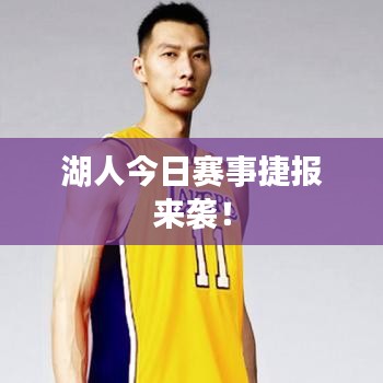 湖人今日赛事捷报来袭！