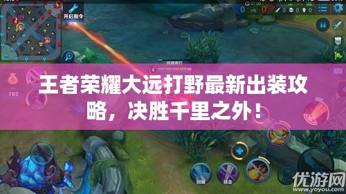 王者荣耀大远打野最新出装攻略，决胜千里之外！