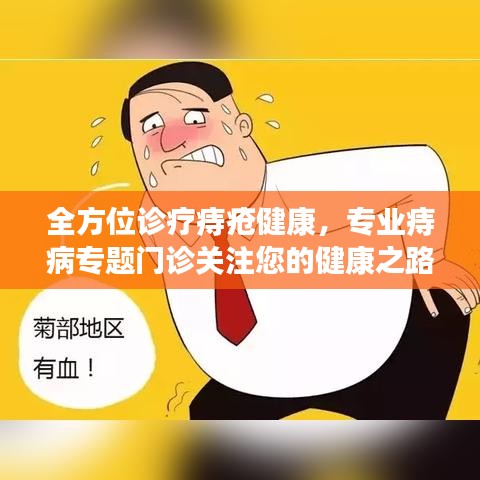 全方位诊疗痔疮健康，专业痔病专题门诊关注您的健康之路