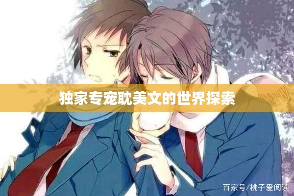 独家专宠耽美文的世界探索