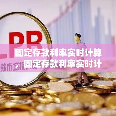 固定存款利率实时计算，固定存款利率实时计算公式 