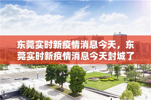 东莞实时新疫情消息今天，东莞实时新疫情消息今天封城了 