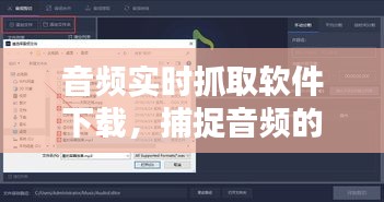 音频实时抓取软件下载，捕捉音频的软件 