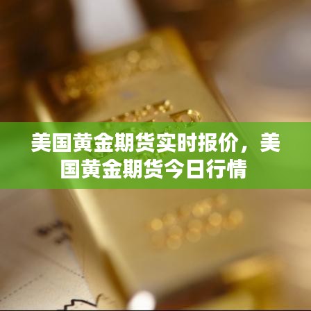 美国黄金期货实时报价，美国黄金期货今日行情 