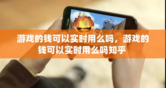 游戏的钱可以实时用么吗，游戏的钱可以实时用么吗知乎 