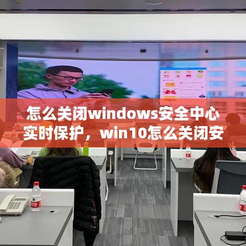 怎么关闭windows安全中心实时保护，win10怎么关闭安全中心的实时保护 