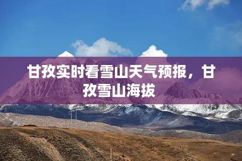 甘孜实时看雪山天气预报，甘孜雪山海拔 