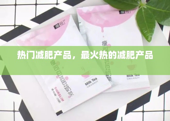 热门减肥产品，最火热的减肥产品 