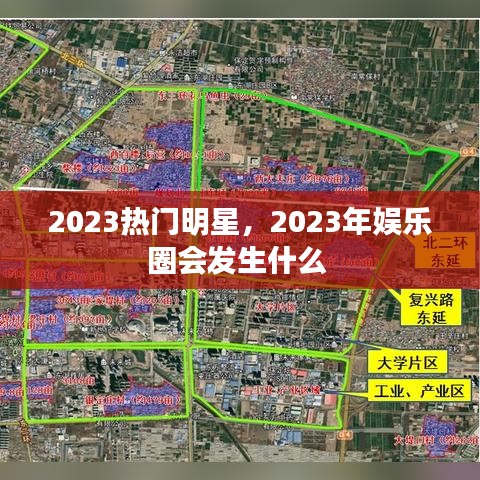 2023热门明星，2023年娱乐圈会发生什么 