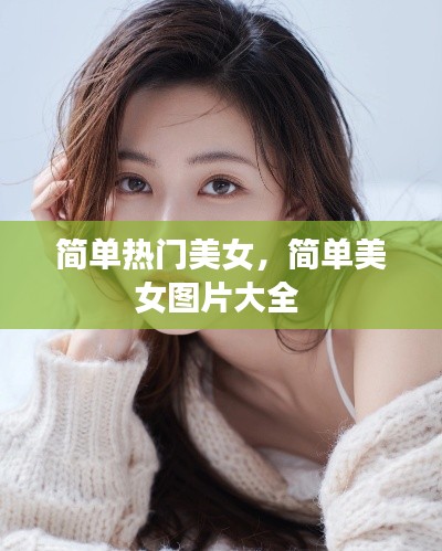 简单热门美女，简单美女图片大全 