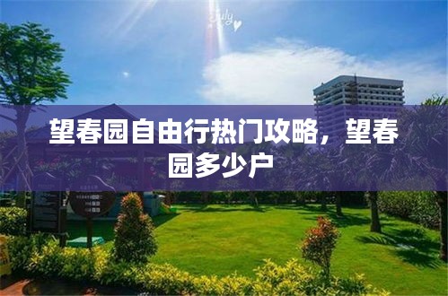 望春园自由行热门攻略，望春园多少户 