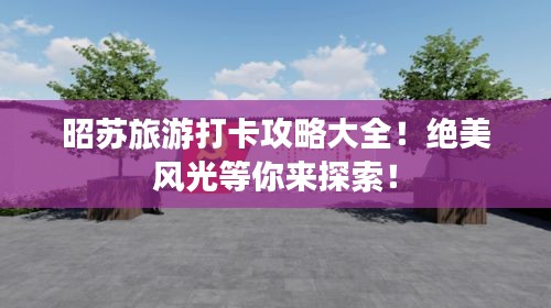 昭苏旅游打卡攻略大全！绝美风光等你来探索！