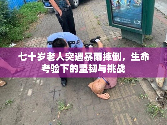 七十岁老人突遇暴雨摔倒，生命考验下的坚韧与挑战