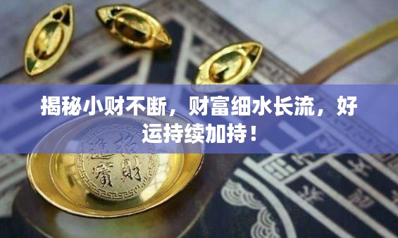 揭秘小财不断，财富细水长流，好运持续加持！