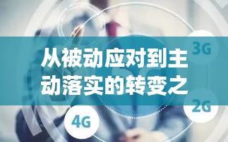 从被动应对到主动落实的转变之路