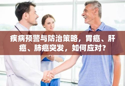疾病预警与防治策略，胃癌、肝癌、肺癌突发，如何应对？