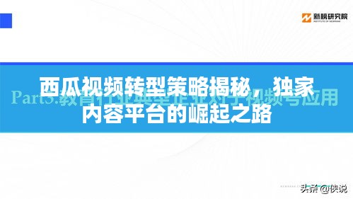 西瓜视频转型策略揭秘，独家内容平台的崛起之路