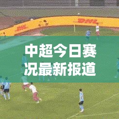 中超今日赛况最新报道