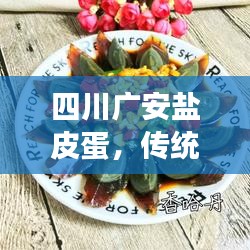 四川广安盐皮蛋，传统美食的详细百度解析之旅