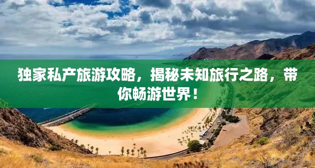 独家私产旅游攻略，揭秘未知旅行之路，带你畅游世界！