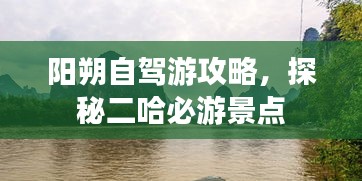阳朔自驾游攻略，探秘二哈必游景点