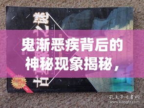 鬼渐恶疾背后的神秘现象揭秘，探寻与解析