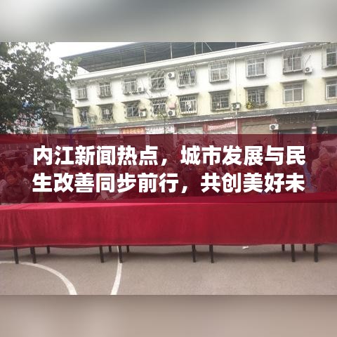 内江新闻热点，城市发展与民生改善同步前行，共创美好未来！