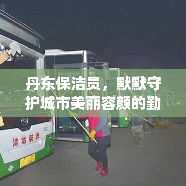 丹东保洁员，默默守护城市美丽容颜的勤劳使者